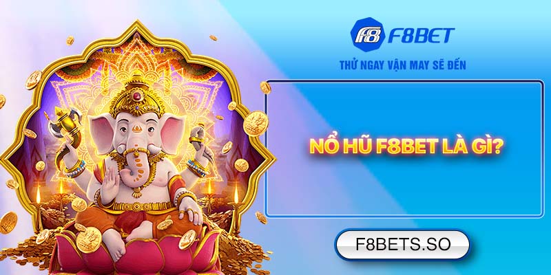 Nổ Hũ F8BET là gì?