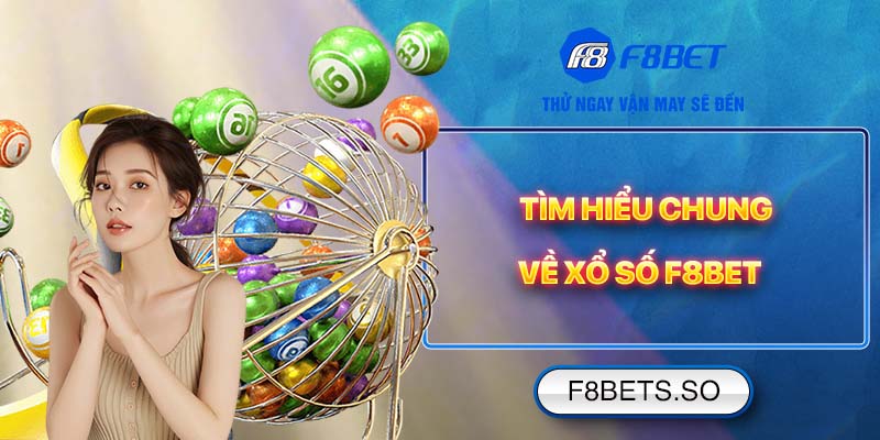 Tìm hiểu chung về Xổ Số F8BET 