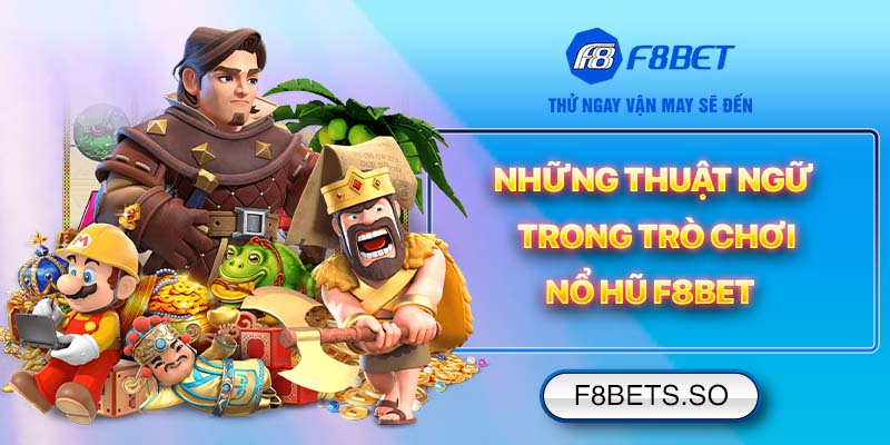 Những thuật ngữ trong trò chơi Nổ Hũ F8BET