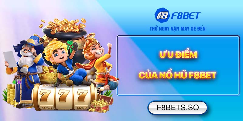 Ưu điểm của Nổ Hũ F8BET