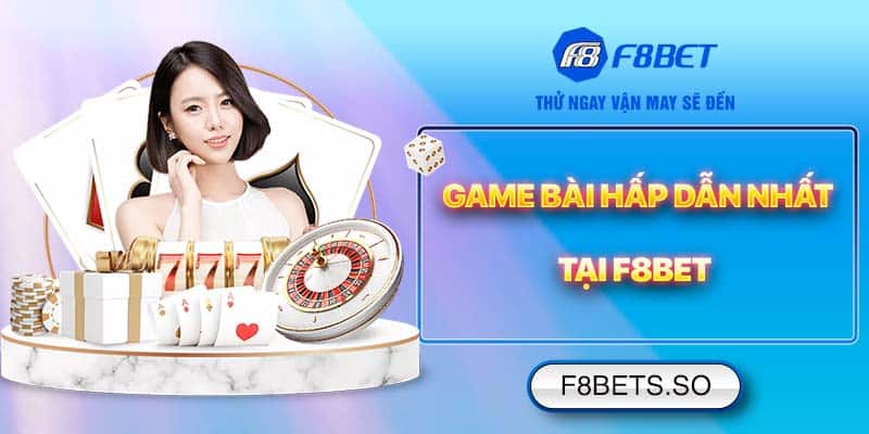 Game bài hấp dẫn nhất tại F8BET