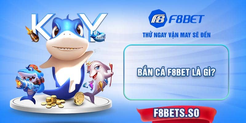 Bắn Cá F8BET là gì?