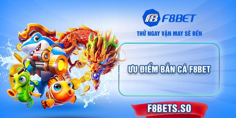 Ưu điểm Bắn Cá F8BET