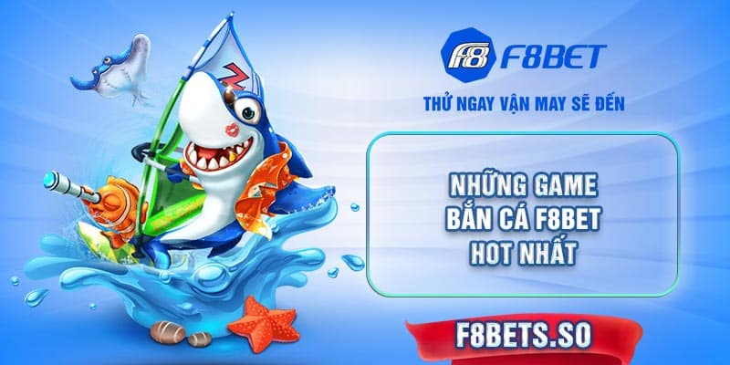 Những game Bắn Cá F8BET hot nhất