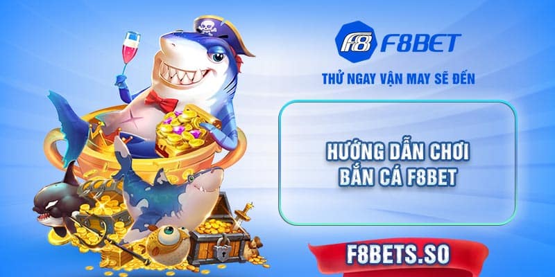 Hướng dẫn chơi Bắn Cá F8BET