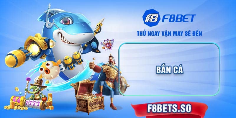 Bắn cá F8BET - Thiên đường giải trí độc nhất vô nhị