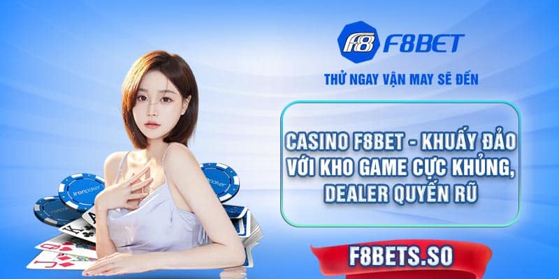 Casino F8BET - Trải nghiệm sòng bài chân thực ngay tại nhà