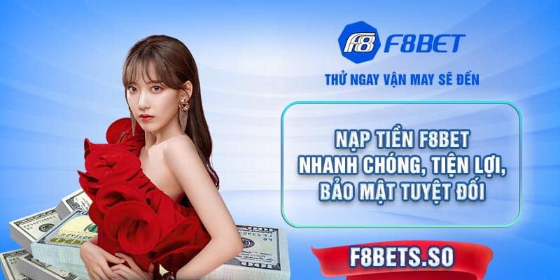 F8BET hỗ trợ người chơi tối đa trong giao dịch nạp tiền và nhiều hơn thế nữa