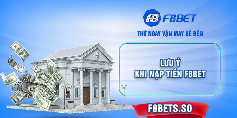 Khám phá những lưu ý hàng đầu trong quá trình nạp tiền F8BET