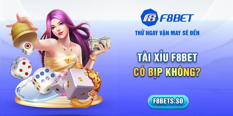 Cùng làm rõ vấn đề Tài Xỉu F8BET Có Bịp Không, giúp bạn yên tâm cá cược