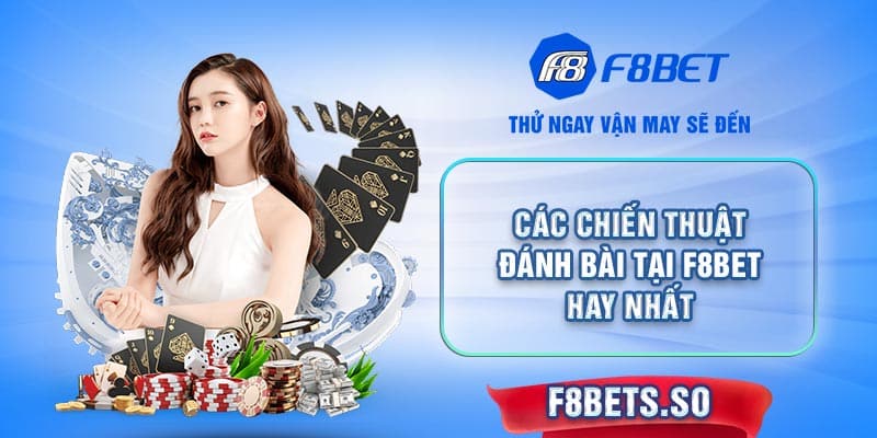 Các chiến thuật đánh bài tại F8BET hay nhất