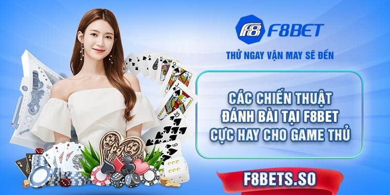 Khám phá các chiến thuật đánh bài bất bại tại F8BET 