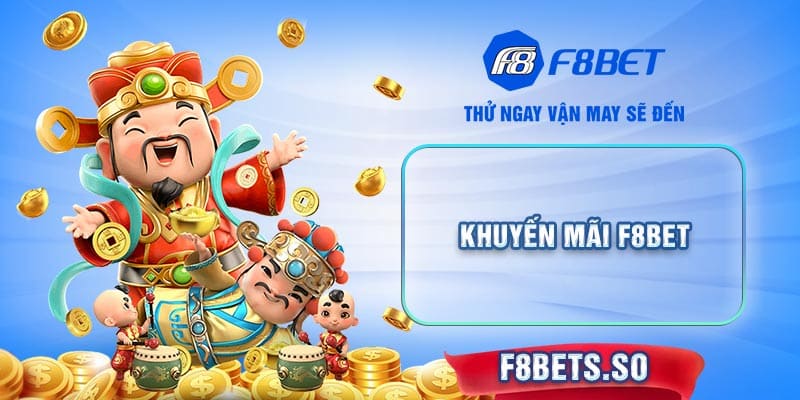 Khuyến Mãi F8BET - Tận hưởng cơn lốc ưu đãi mỗi ngày!