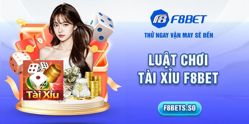 Luật chơi tài xỉu F8BET