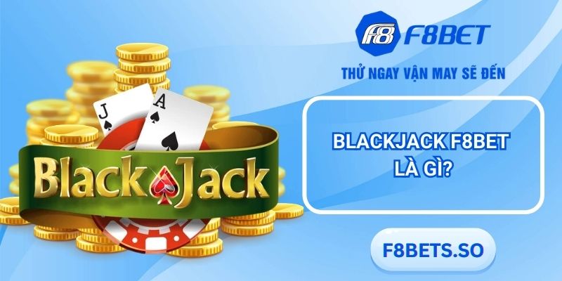 Tìm hiểu khái niệm Blackjack F8BET