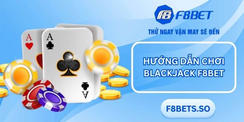 Chia sẻ cách chơi Blackjack F8BET