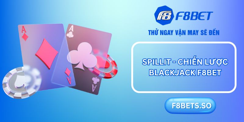 Spillit - Chiến lược blackjack F8BET đáng thử nhất hiện nay