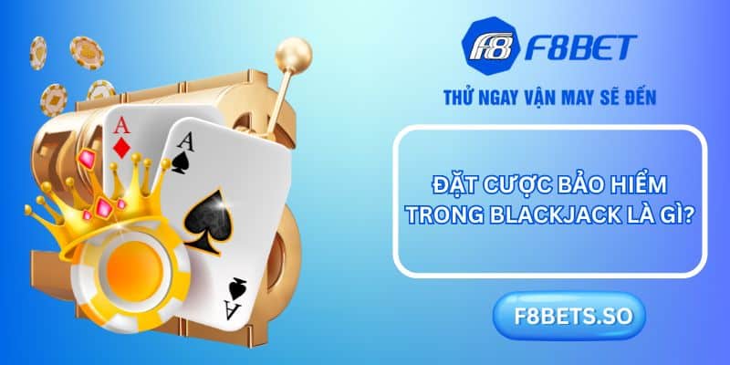 Hướng dẫn đặt cược bảo hiểm khi chơi Blackjack