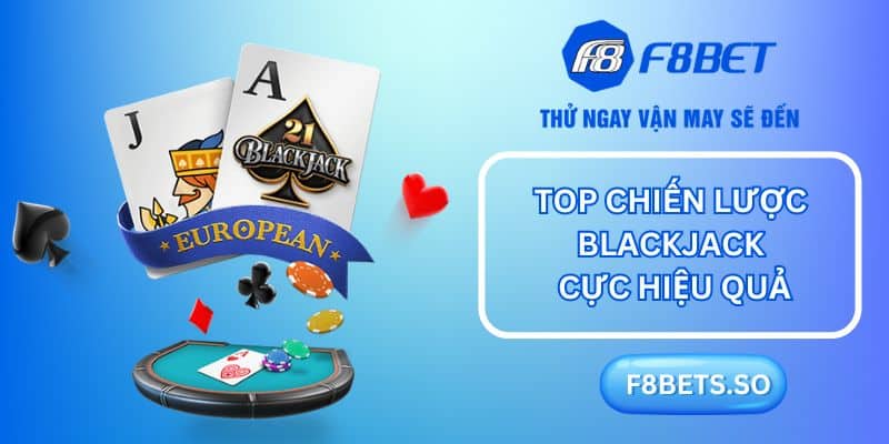 Khám phá các chiến thuật Blackjack vang danh sòng bạc