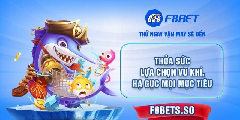 Trải nghiệm Bắn Cá F8BET cực phẩm - Kho vũ khí đạn dược làm mê mẫn người chơi