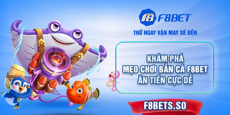 Săn xu đã tay với top 5 mẹo chơi bắn cá F8BET đỉnh nhất hiện nay