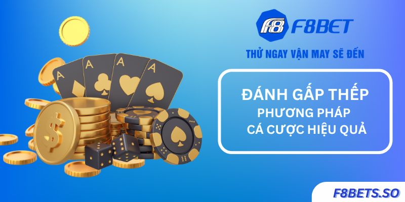 Giải mã chiến thuật đánh gấp thếp trong lĩnh vực cá cược